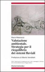 Valutazione ambientale. Strategia per il riequilibrio dei sistemi fluviali di Maria Matarazzo edito da Franco Angeli