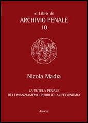 La tutela penale dei finanziamenti pubblici all'economia di Nicola Madia edito da Aracne