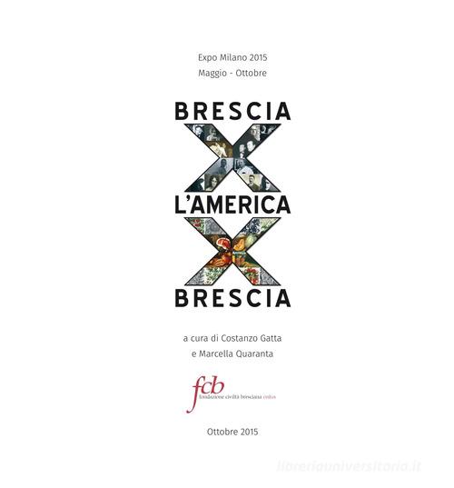 Brescia x l'America x Brescia. Expo Milano 2015 (maggio-ottobre) edito da Fondazione Civiltà Bresciana