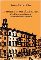 Il monte di pietà di Roma. Credito e beneficenza alla fine dell'Ottocento di Rossella De Rita edito da Progetto Cultura