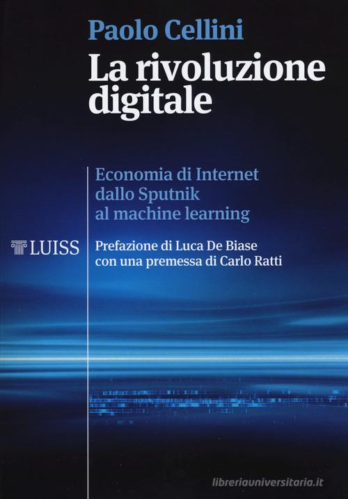 La rivoluzione digitale. Economia di internet dallo Sputnik al machine learning di Paolo Cellini edito da Luiss University Press