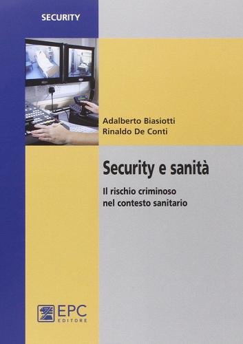 Security e sanità. Il rischio criminoso nel contesto sanitario di Adalberto Biasiotti, Rinaldo De Conti edito da EPC
