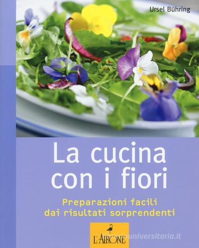 La cucina con i fiori di Ursel Buhring edito da L'Airone Editrice Roma