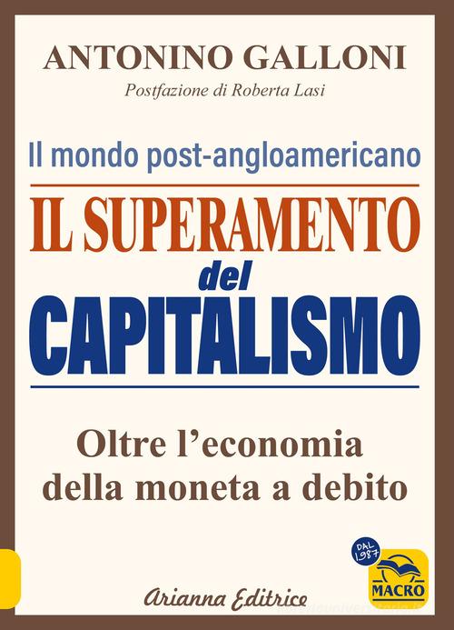Il superamento del capitalismo. Il mondo post-angloamericano. Oltre l'economia della moneta a debito di Antonino Galloni edito da Arianna Editrice