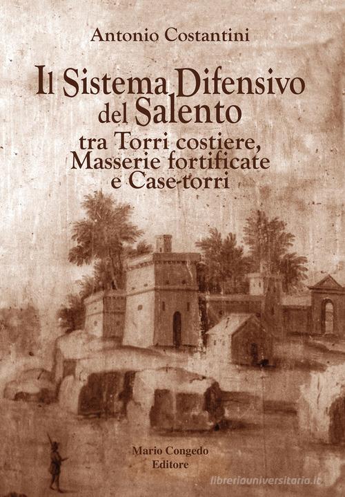 Il sistema difensivo del Salento tra torri costiere, masserie fortificate e case-torri di Antonio Costantini edito da Congedo
