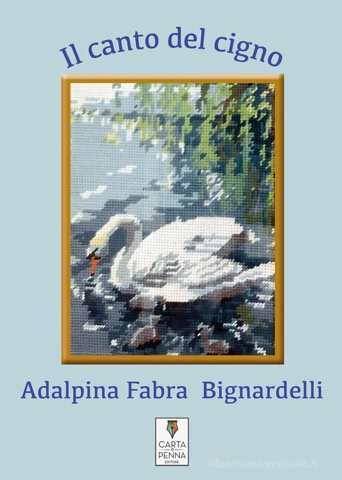 Il canto del cigno di Adalpina Fabra Bignardelli edito da Carta e Penna