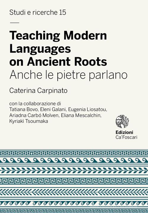 Teaching modern languages on ancient roots. Anche le pietre parlano di Caterina Carpinato edito da Ca' Foscari -Digital Publishin