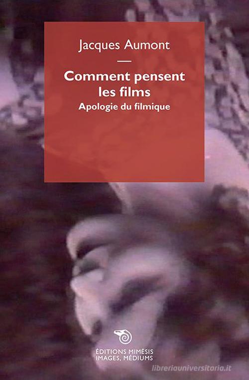 Comment pensent les films. Apologie du filmique di Jacques Aumont edito da Éditions Mimésis