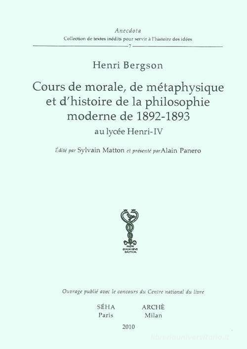 Cours de morale, de métaphisique et d'histoire de la philosophie moderne de 1892-1893 au lycée Henry-IV di Henri Bergson edito da Arché