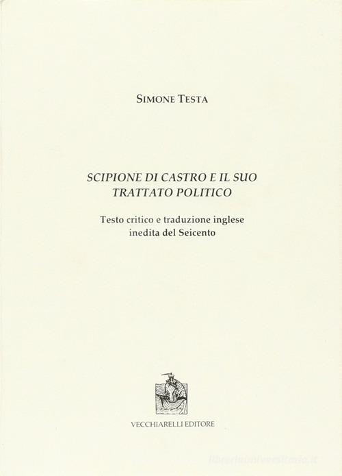 Scipione di Castro e il suo trattato politico di Simone Testa edito da Vecchiarelli