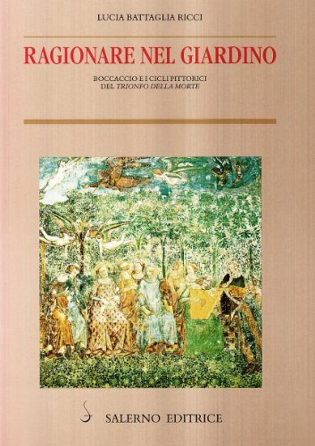 Ragionare nel giardino. Boccaccio e i cicli pittorici del «Trionfo della morte» di Lucia Battaglia Ricci edito da Salerno Editrice