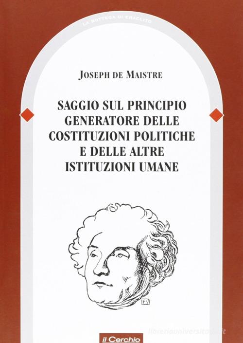 Saggio sul principio generatore delle costituzioni politiche e delle altre istituzioni umane di Joseph de Maistre edito da Il Cerchio