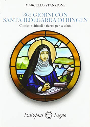 365 giorni con Santa Ildegarda di Bingen di Marcello Stanzione edito da Edizioni Segno