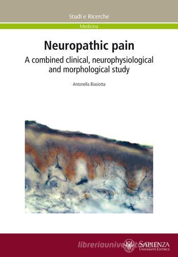Neuropathic pain. A combined clinical, neurophysiological and morphological study di Antonella Biasiotta edito da Università La Sapienza