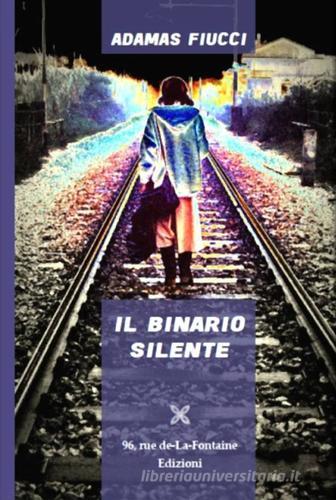 Il binario silente di Adamas Fiucci edito da 96 rue de-La-Fontaine Edizioni