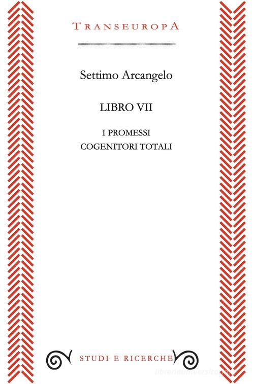 Libro VII. I promessi cogenitori totali di Settimo Arcangelo edito da Transeuropa
