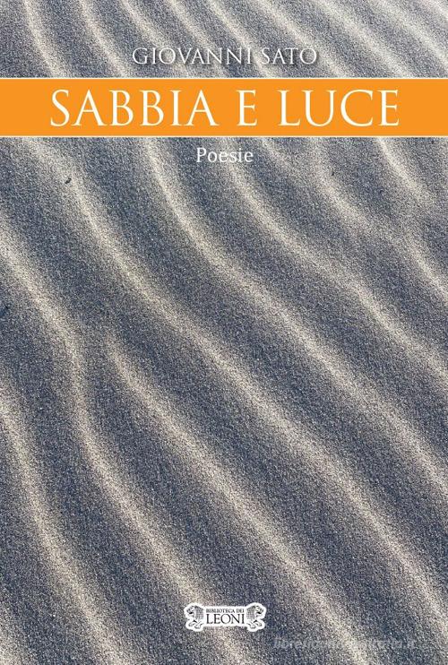 Sabbia e luce di Giovanni Sato edito da Biblioteca dei Leoni