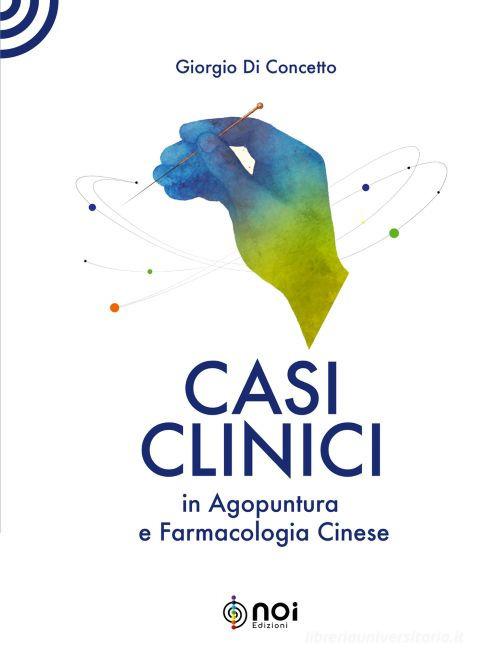 Casi clinici in agopuntura e farmacologia cinese. Ediz. illustrata di Giorgio Di Concetto edito da Noi Edizioni