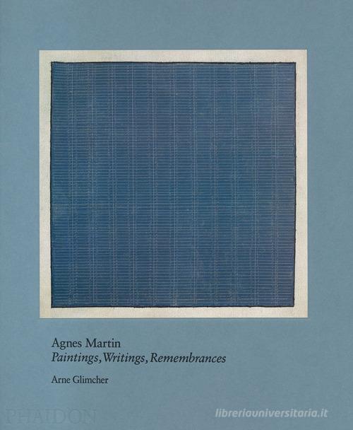 Agnes Martin. Painting, writings, remembrances. Ediz. illustrata di Arne Glimcher edito da Phaidon