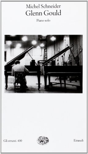 Glenn Gould. Piano solo, aria e 30 variazioni di Michel Schneider edito da Einaudi