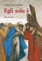 Egli solo è. Via crucis di Luigi Giussani edito da San Paolo Edizioni