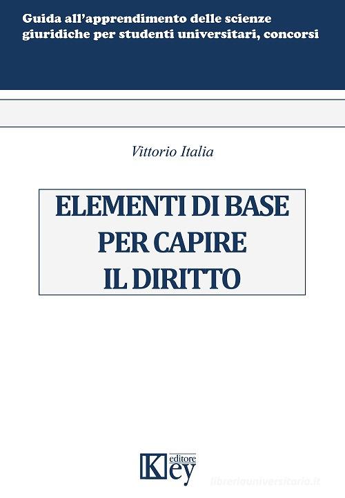 Elementi di base per capire il diritto di Vittorio Italia edito da Key Editore