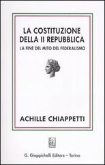 La costituzione della II Repubblica. La fine del mito del federalismo di Achille M. Chiappetti edito da Giappichelli