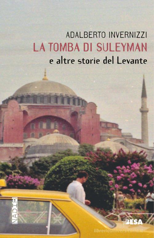 La tomba di Suleyman e altre storie del Levante di Adalberto Invernizzi edito da Besa muci