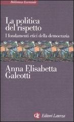 La politica del rispetto. I fondamenti etici della democrazia di Anna E. Galeotti edito da Laterza