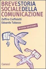 Breve storia sociale della comunicazione di Zeffiro Ciuffoletti, Edoardo Tabasso edito da Carocci