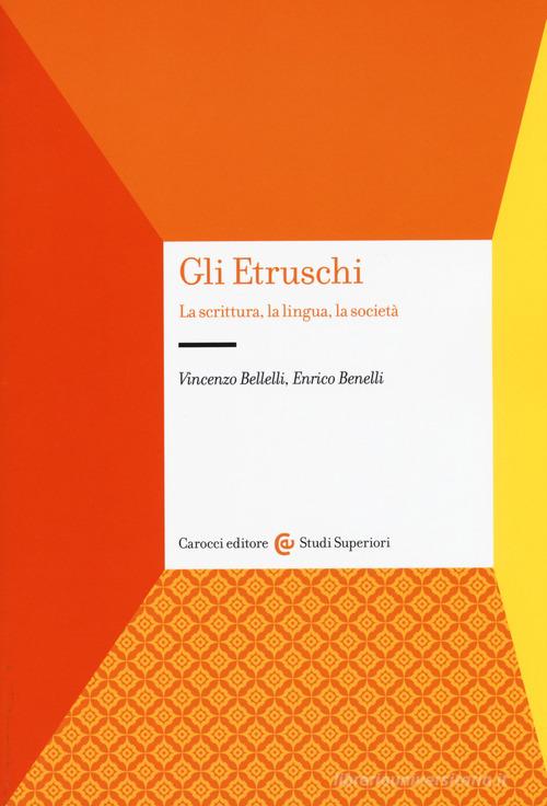 Gli etruschi. La scrittura, la lingua, la società di Vincenzo Bellelli, Enrico Benelli edito da Carocci