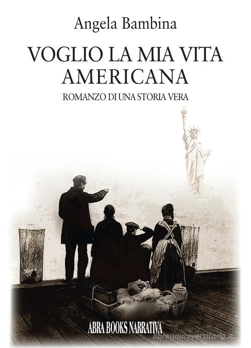 Libro Voglio la mia vita americana. Romanzo di una storia vera di Angela BÃ mbina di Abrabooks