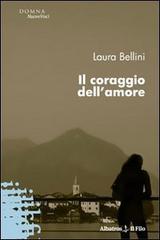 Il coraggio dell'amore di Laura Bellini edito da Gruppo Albatros Il Filo