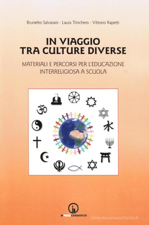 In viaggio tra culture diverse. Materiali e percorsi per l'educazione interreligiosa a scuola di Brunetto Salvarani, Laura Trinchero, Vittorio Rapetti edito da Impressioni Grafiche