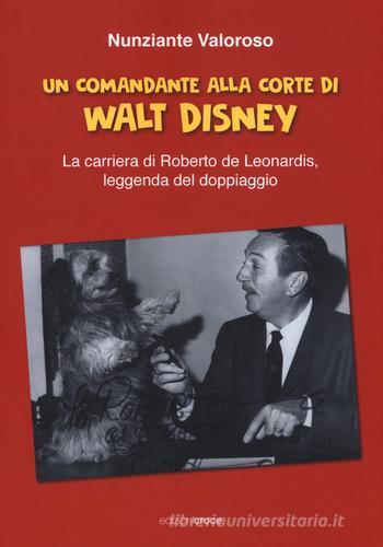 Un comandante alla corte di Walt Disney. La carriera di Roberto de Leonardis leggenda del doppiaggio di Nunziante Valoroso edito da Croce Libreria