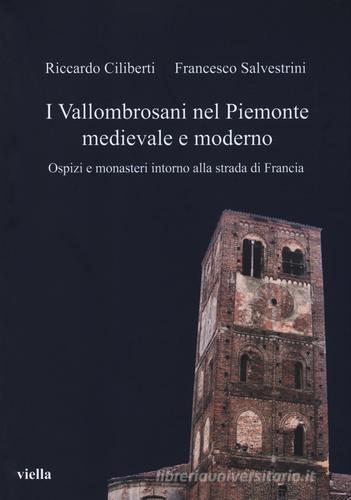 I vallombrosani nel Piemonte medievale e moderno. Ospizi e monasteri intorno alla strada di Francia di Riccardo Ciliberti, Francesco Salvestrini edito da Viella