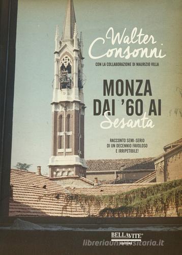 Monza dai '60 ai "Sesanta". Racconto semi-serio di un decennio favoloso e irripetibile di Walter Consonni edito da Bellavite Editore