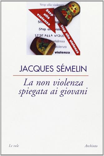 La non violenza spiegata ai giovani di Jacques Sémelin edito da Archinto