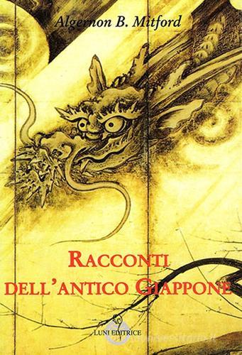 Racconti dell'antico Giappone di Algernon B. Mitford edito da Luni Editrice