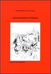 Lucca racconta ai ragazzi vol.3 di Bartolomeo Di Monaco edito da Di Monaco Bartolomeo