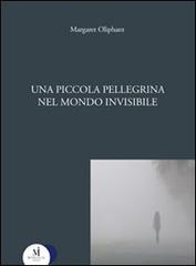 Una piccola pellegrina nel mondo invisibile di Margaret Oliphant edito da Miraviglia