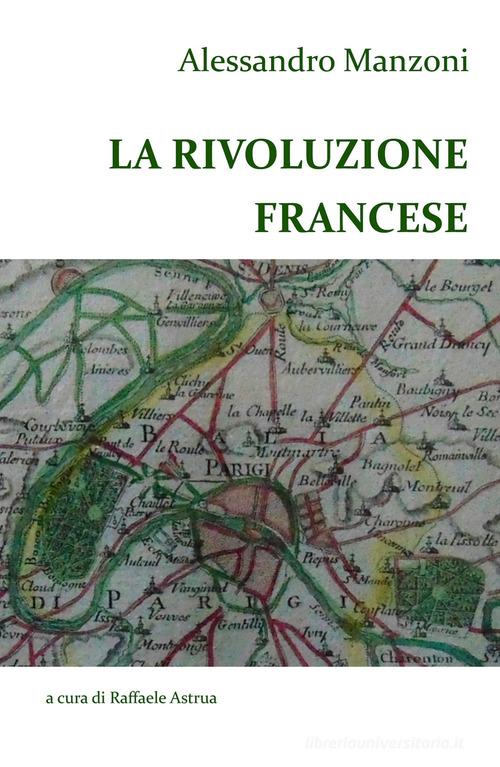 Alessandro Manzoni. La Rivoluzione francese di Raffaele Astrua edito da ilmiolibro self publishing