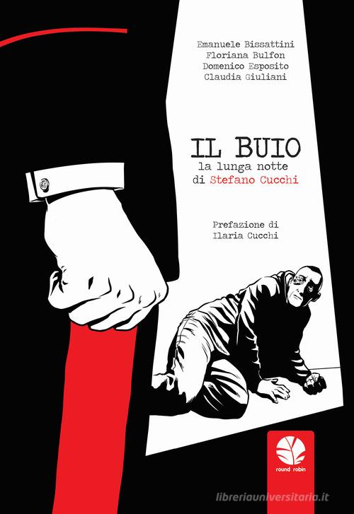 Il buio. La lunga notte di Stefano Cucchi di Emanuele Bissattini, Floriana Bulfon edito da Round Robin Editrice