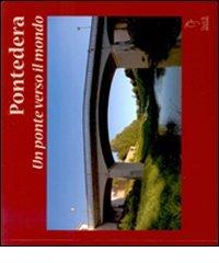 Pontedera. Un ponte verso il mondo. Ediz. italiana, francese, spagnola e portoghese edito da Tagete