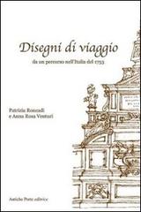 Disegni di viaggio. Un percorso nell'Italia del 1753 di Patrizia Roncadi, A. Rosa Venturi edito da Antiche Porte