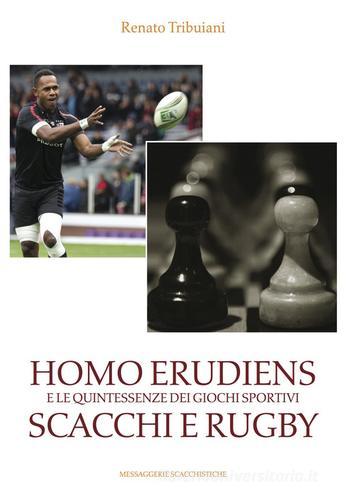 Homo Erudiens e le quintessenze dei giochi sportivi scacchi e rugby di Renato Tribuiani edito da Messaggerie Scacchistiche