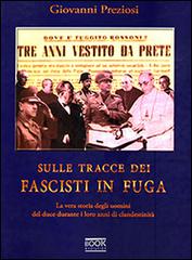 Sulle tracce dei fascisti in fuga. La vera storia degli uomini del Duce durante i loro anni di clandestinità di Giovanni Preziosi edito da Book Evolution