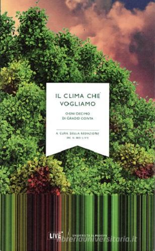 Il clima che vogliamo. Ogni decimo di grado conta edito da Il Bo Live