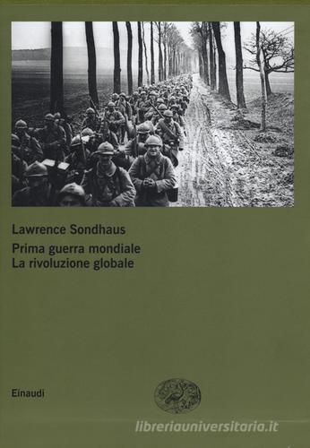 Prima guerra mondiale. La rivoluzione globale di Lawrence Sondhaus edito da Einaudi