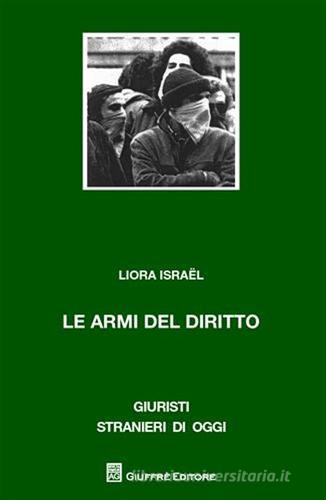 Le armi del diritto di Liora Israel edito da Giuffrè